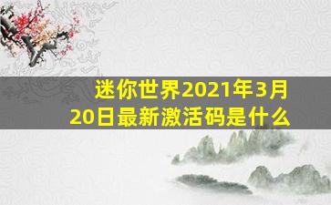 迷你世界2021年3月20日最新激活码是什么