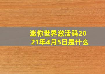 迷你世界激活码2021年4月5日是什么