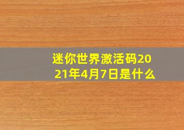 迷你世界激活码2021年4月7日是什么