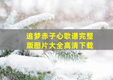 追梦赤子心歌谱完整版图片大全高清下载