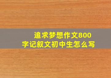 追求梦想作文800字记叙文初中生怎么写