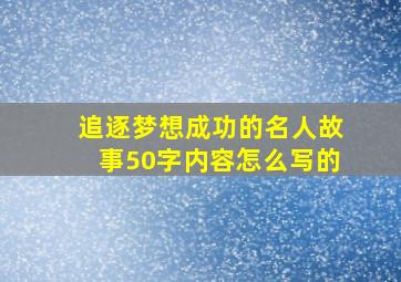 追逐梦想成功的名人故事50字内容怎么写的