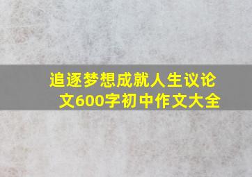 追逐梦想成就人生议论文600字初中作文大全