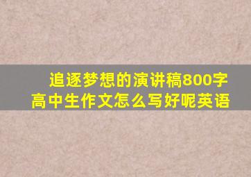 追逐梦想的演讲稿800字高中生作文怎么写好呢英语