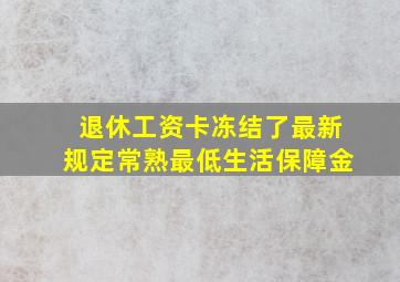 退休工资卡冻结了最新规定常熟最低生活保障金