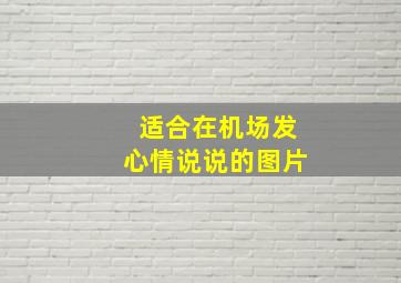 适合在机场发心情说说的图片