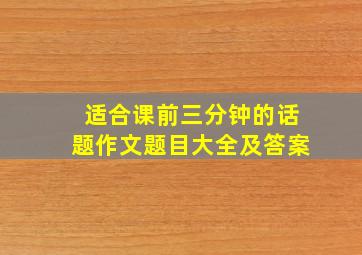 适合课前三分钟的话题作文题目大全及答案