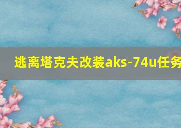 逃离塔克夫改装aks-74u任务