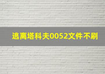 逃离塔科夫0052文件不刷