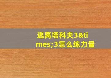 逃离塔科夫3×3怎么练力量