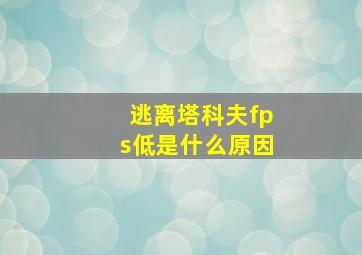 逃离塔科夫fps低是什么原因