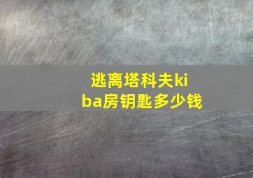 逃离塔科夫kiba房钥匙多少钱