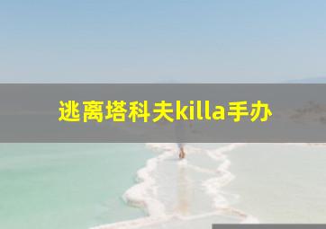 逃离塔科夫killa手办