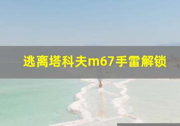 逃离塔科夫m67手雷解锁