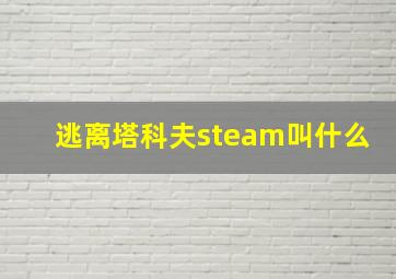 逃离塔科夫steam叫什么