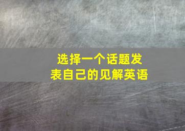 选择一个话题发表自己的见解英语