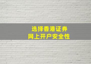 选择香港证券网上开户安全性