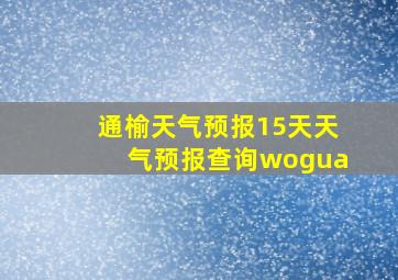 通榆天气预报15天天气预报查询wogua