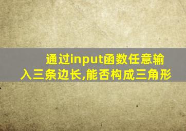 通过input函数任意输入三条边长,能否构成三角形