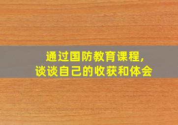 通过国防教育课程,谈谈自己的收获和体会