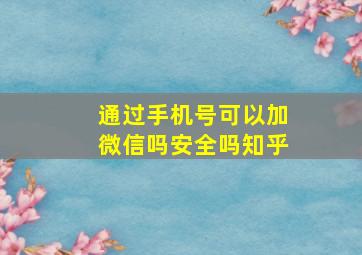 通过手机号可以加微信吗安全吗知乎