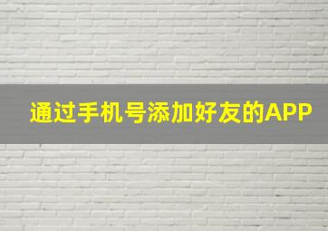 通过手机号添加好友的APP