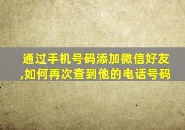 通过手机号码添加微信好友,如何再次查到他的电话号码