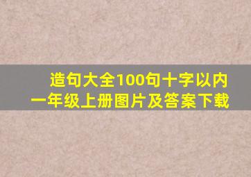 造句大全100句十字以内一年级上册图片及答案下载