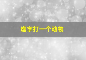 逢字打一个动物