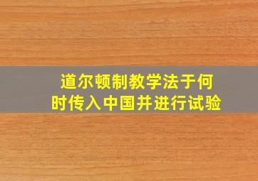 道尔顿制教学法于何时传入中国并进行试验