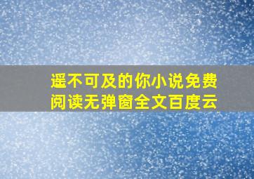 遥不可及的你小说免费阅读无弹窗全文百度云