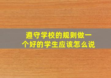 遵守学校的规则做一个好的学生应该怎么说