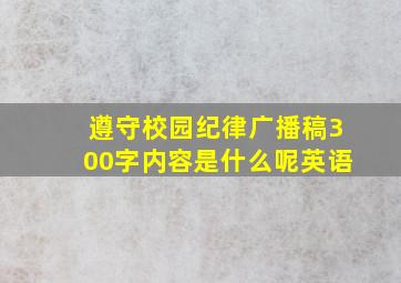 遵守校园纪律广播稿300字内容是什么呢英语