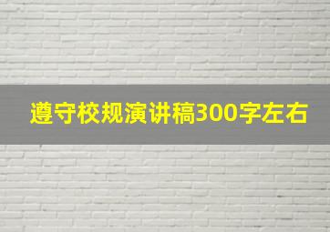 遵守校规演讲稿300字左右