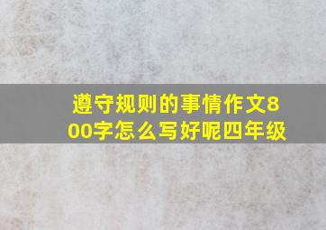 遵守规则的事情作文800字怎么写好呢四年级