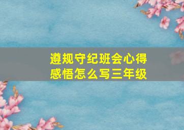 遵规守纪班会心得感悟怎么写三年级