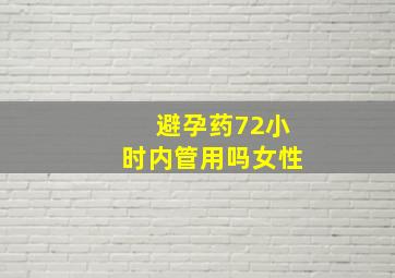 避孕药72小时内管用吗女性