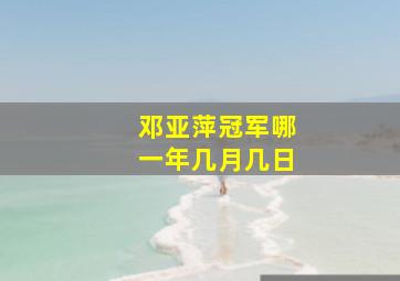 邓亚萍冠军哪一年几月几日