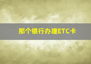 那个银行办理ETC卡