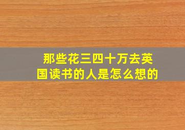 那些花三四十万去英国读书的人是怎么想的