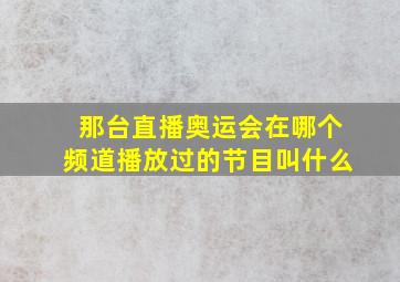 那台直播奥运会在哪个频道播放过的节目叫什么