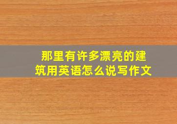 那里有许多漂亮的建筑用英语怎么说写作文