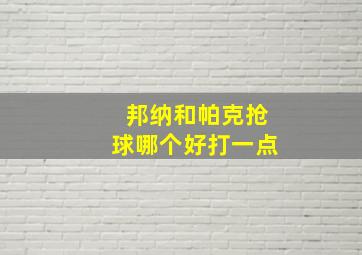 邦纳和帕克抢球哪个好打一点