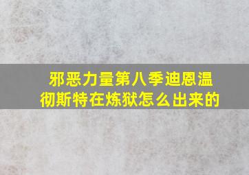 邪恶力量第八季迪恩温彻斯特在炼狱怎么出来的