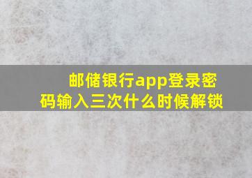 邮储银行app登录密码输入三次什么时候解锁