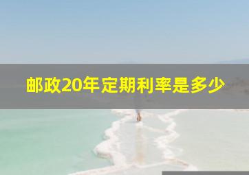 邮政20年定期利率是多少