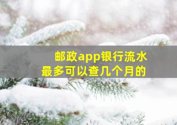 邮政app银行流水最多可以查几个月的