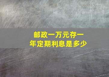 邮政一万元存一年定期利息是多少