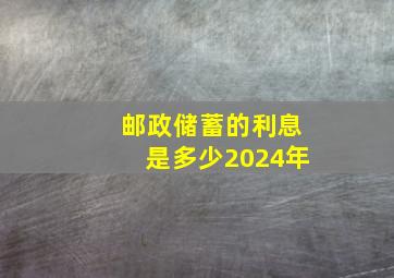 邮政储蓄的利息是多少2024年