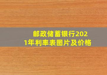 邮政储蓄银行2021年利率表图片及价格